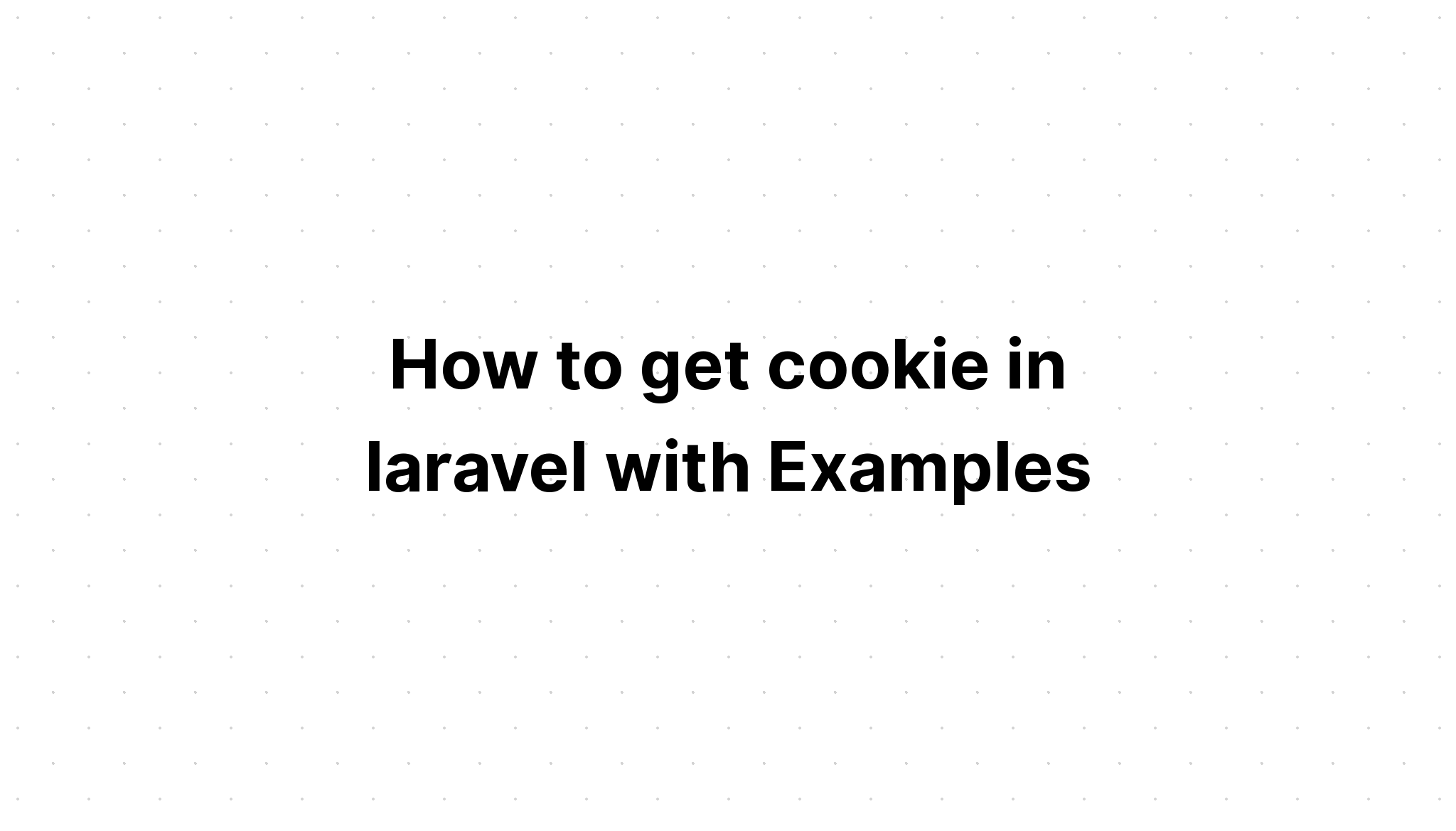Cách lấy cookie trong laravel với các ví dụ
